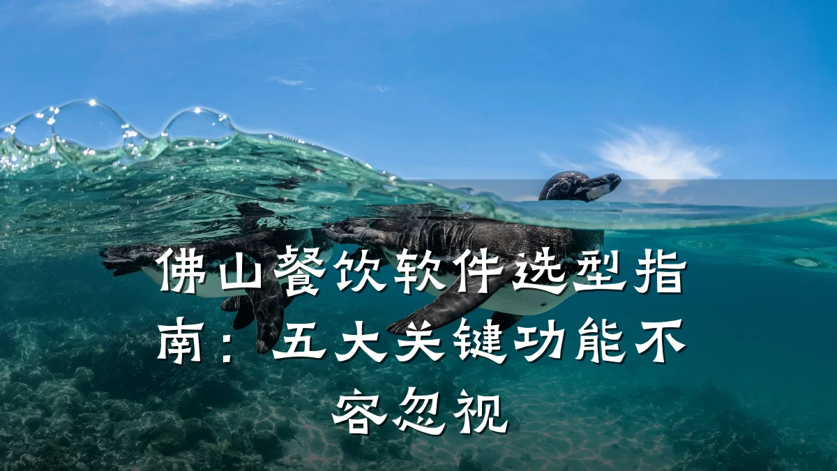 佛山餐饮软件选型指南:五大关键功能不容忽视