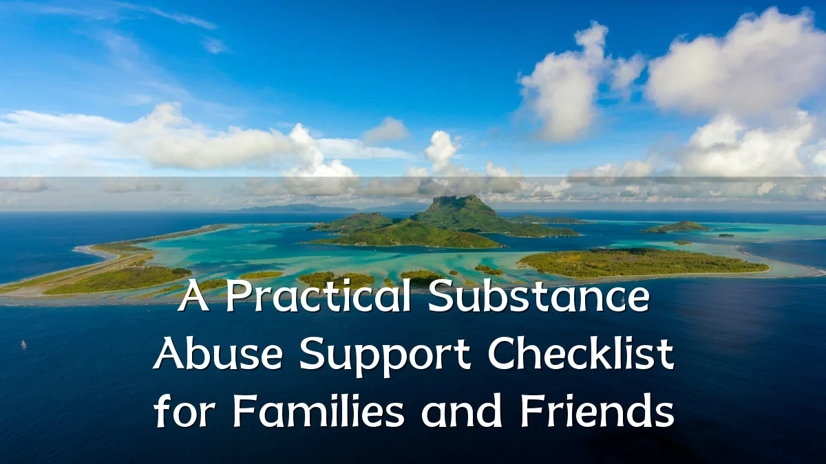 A Practical Substance Abuse Support Checklist for Families and Friends