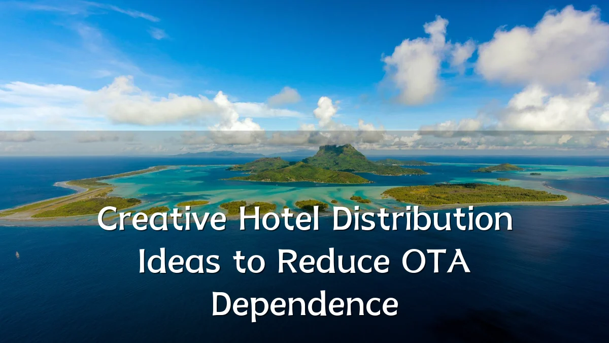 Creative Hotel Distribution Ideas to Reduce OTA Dependence