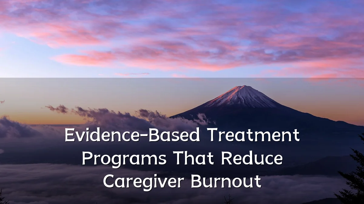 Evidence-Based Treatment Programs That Reduce Caregiver Burnout