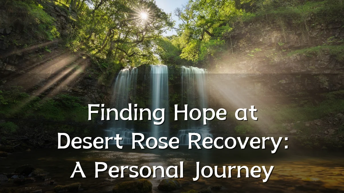 Finding Hope at Desert Rose Recovery: A Personal Journey