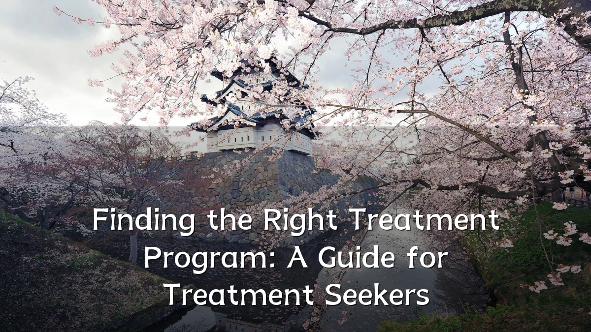 Finding the Right Treatment Program: A Guide for Treatment Seekers