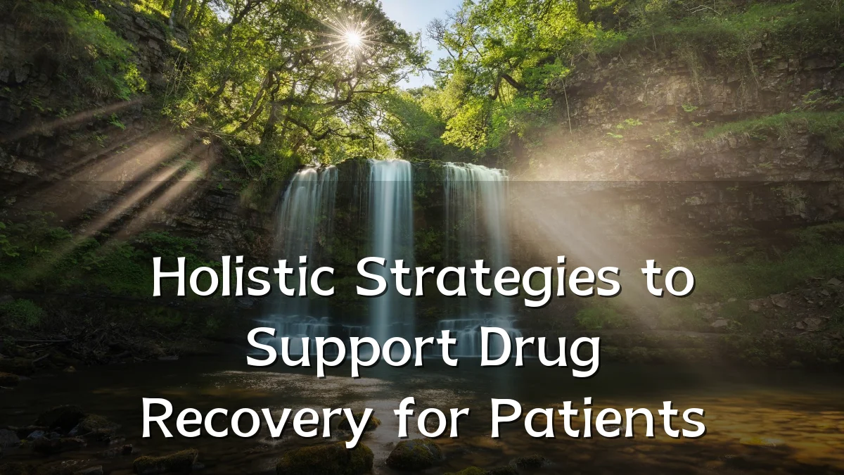 Holistic Strategies to Support Drug Recovery for Patients