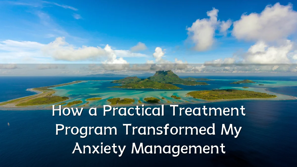 How a Practical Treatment Program Transformed My Anxiety Management