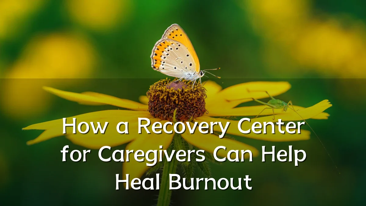 How a Recovery Center for Caregivers Can Help Heal Burnout