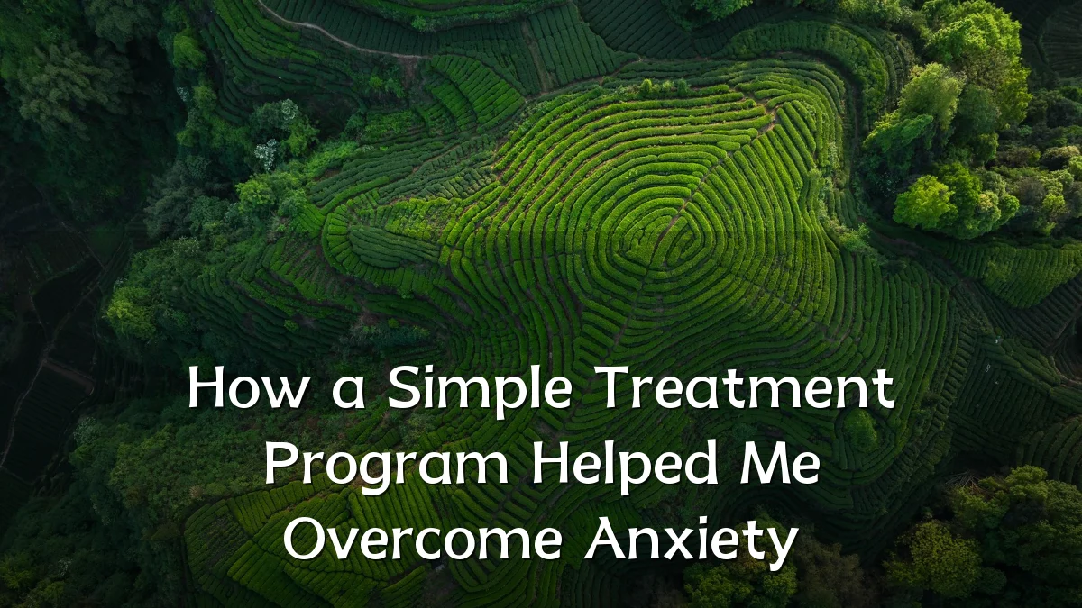 How a Simple Treatment Program Helped Me Overcome Anxiety