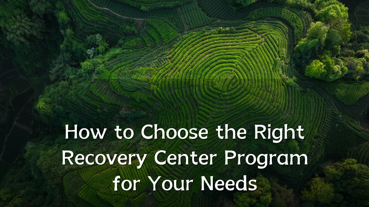 How to Choose the Right Recovery Center Program for Your Needs
