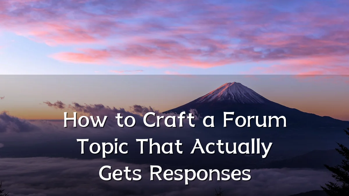 How to Craft a Forum Topic That Actually Gets Responses