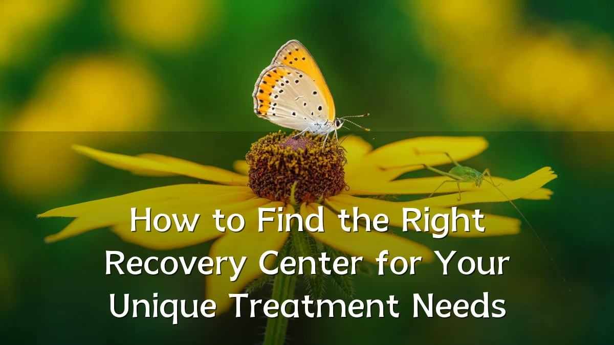How to Find the Right Recovery Center for Your Unique Treatment Needs