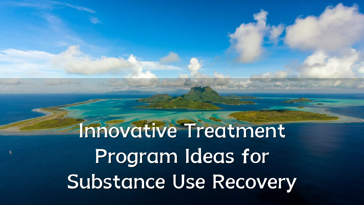 Innovative Treatment Program Ideas for Substance Use Recovery