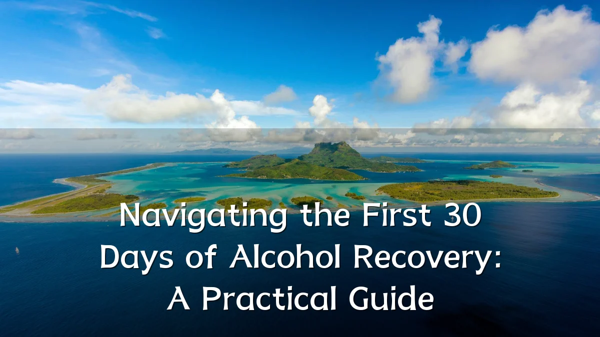 Navigating the First 30 Days of Alcohol Recovery: A Practical Guide