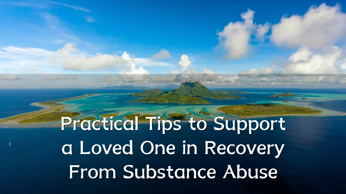 Practical Tips to Support a Loved One in Recovery From Substance Abuse