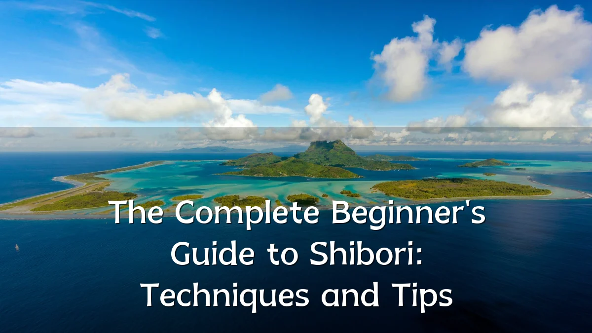 The Complete Beginner's Guide to Shibori: Techniques and Tips