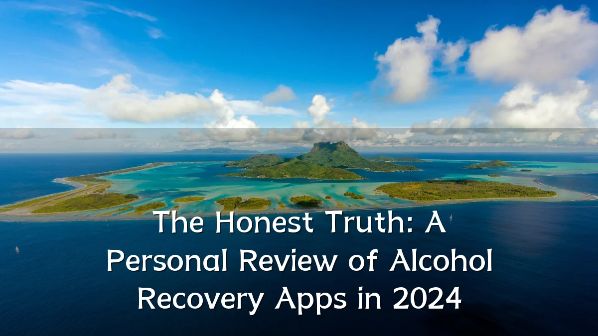 The Honest Truth: A Personal Review of Alcohol Recovery Apps in 2024