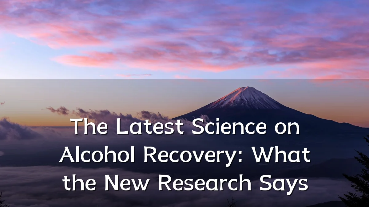 The Latest Science on Alcohol Recovery: What the New Research Says