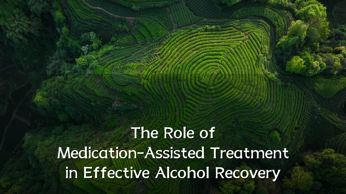 The Role of Medication-Assisted Treatment in Effective Alcohol Recovery