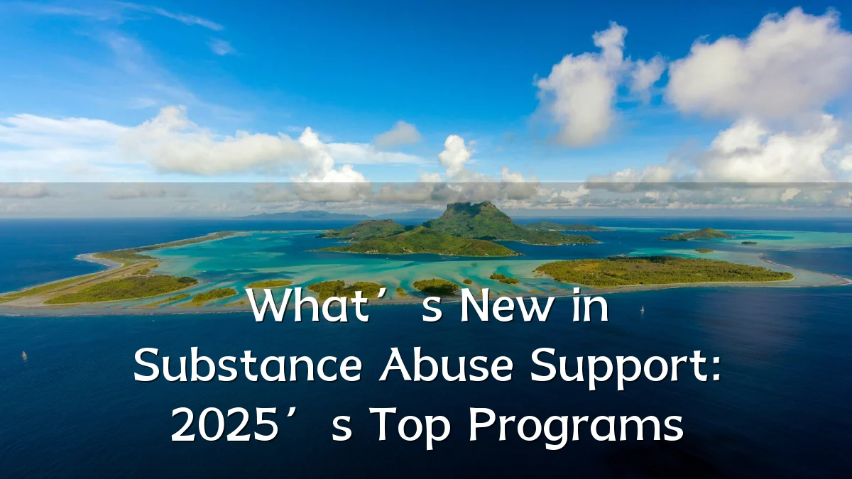What’s New in Substance Abuse Support: 2025’s Top Programs