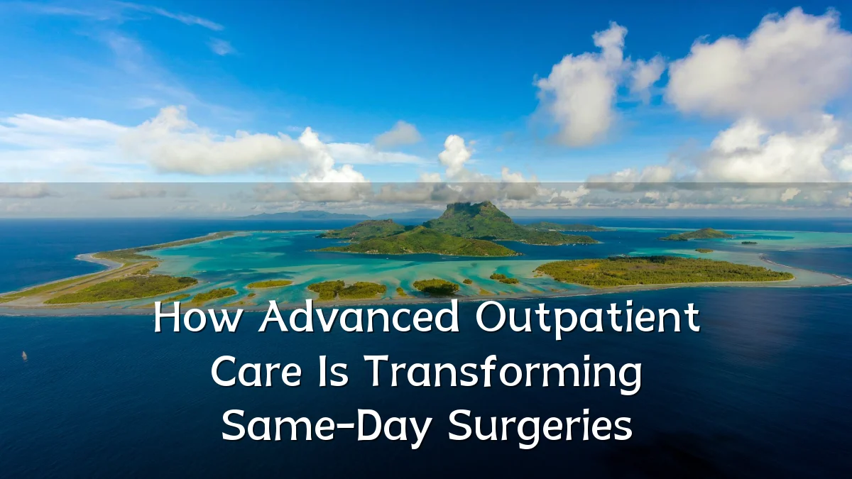 How Advanced Outpatient Care Is Transforming Same-Day Surgeries