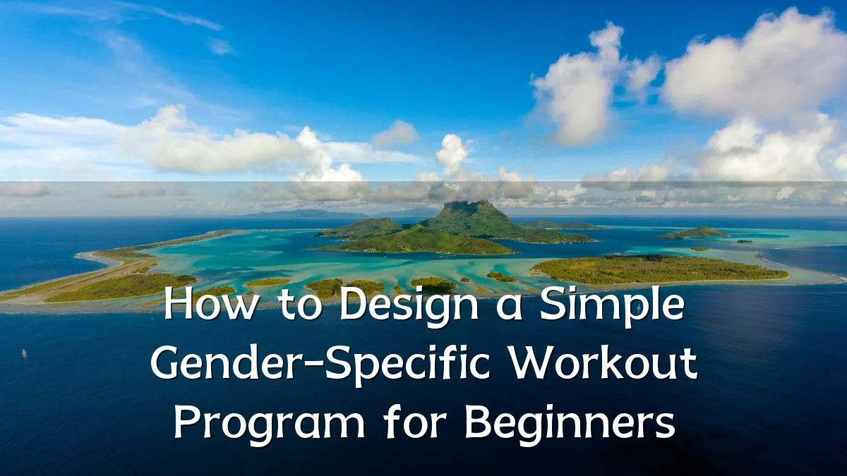 How to Design a Simple Gender-Specific Workout Program for Beginners