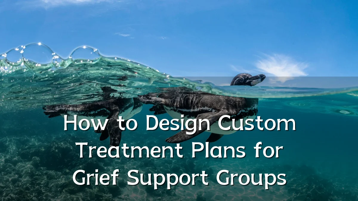 How to Design Custom Treatment Plans for Grief Support Groups