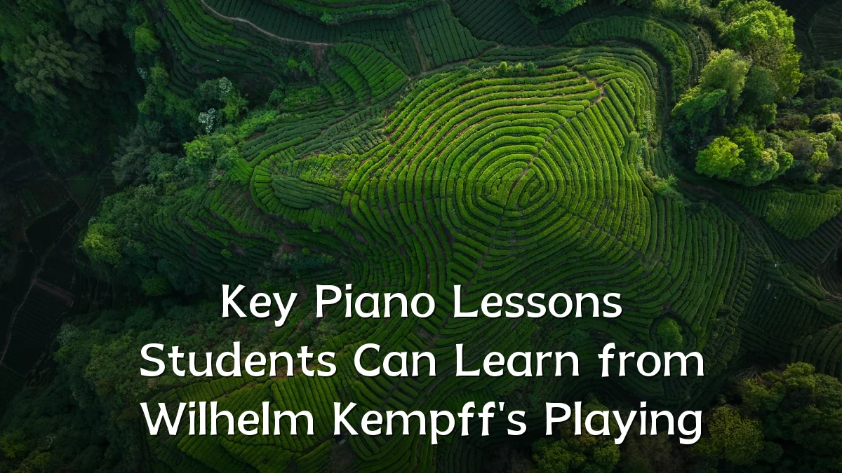 Key Piano Lessons Students Can Learn from Wilhelm Kempff's Playing