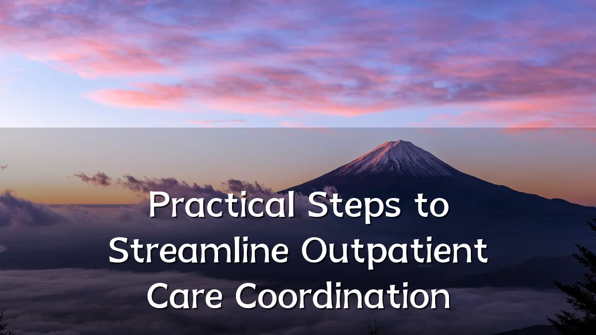 Practical Steps to Streamline Outpatient Care Coordination