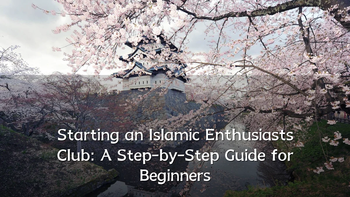 Starting an Islamic Enthusiasts Club: A Step-by-Step Guide for Beginners