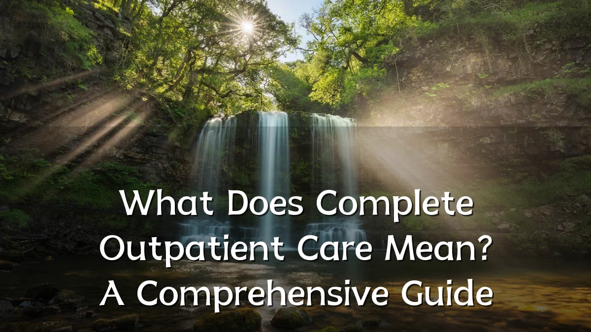 What Does Complete Outpatient Care Mean? A Comprehensive Guide