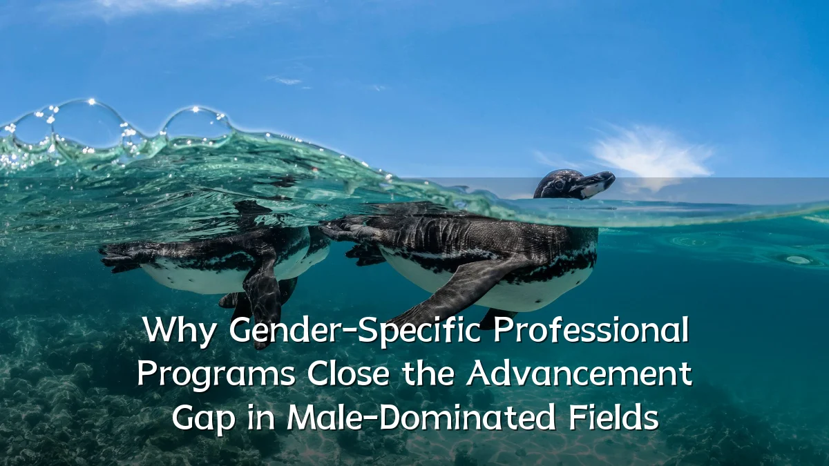 Why Gender-Specific Professional Programs Close the Advancement Gap in Male-Dominated Fields