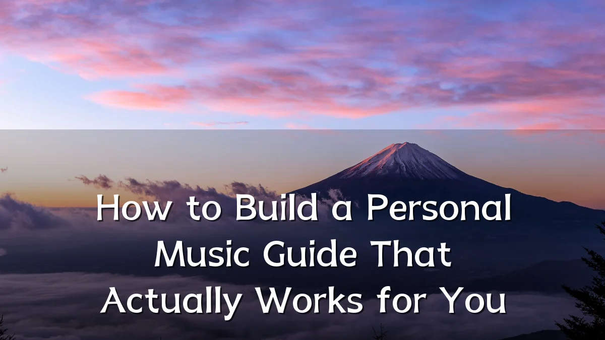 How to Build a Personal Music Guide That Actually Works for You