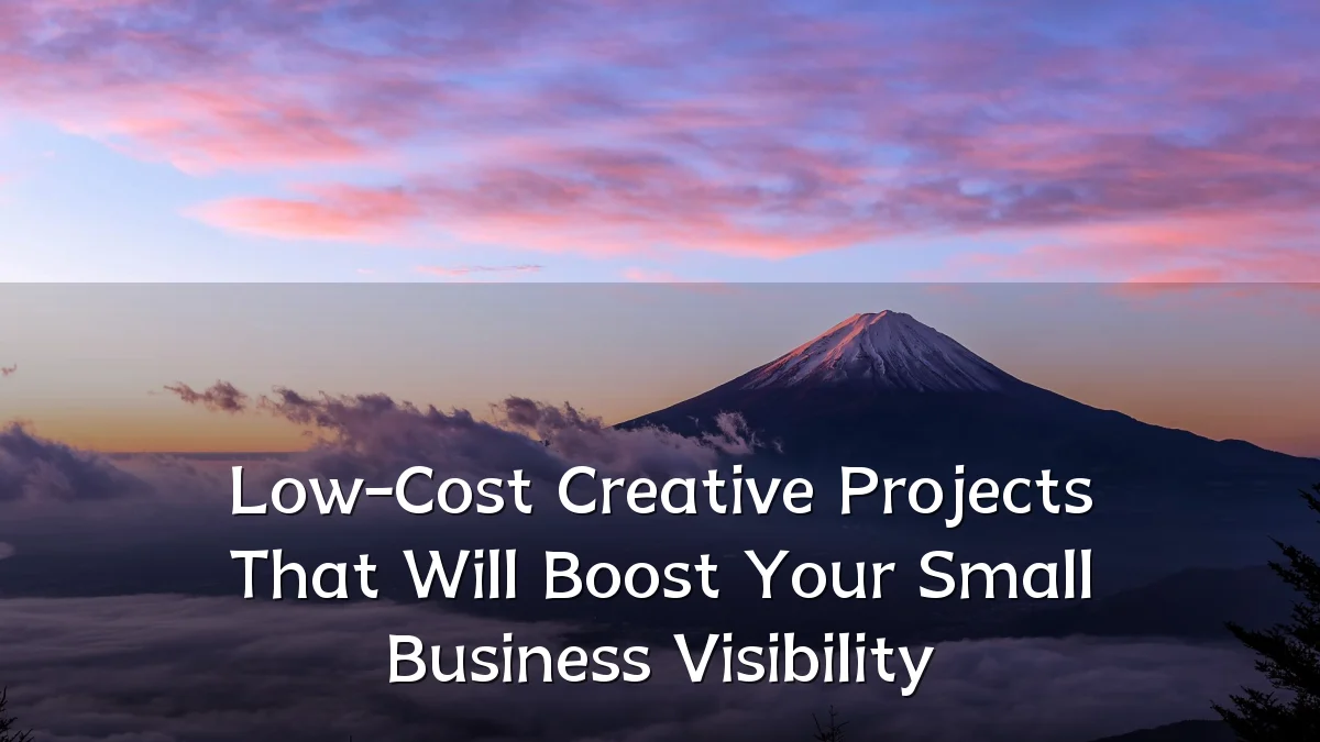 Low-Cost Creative Projects That Will Boost Your Small Business Visibility