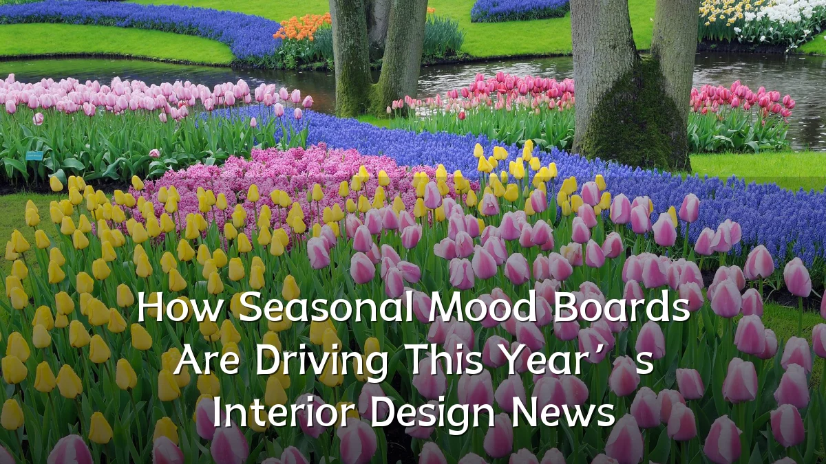How Seasonal Mood Boards Are Driving This Year’s Interior Design News